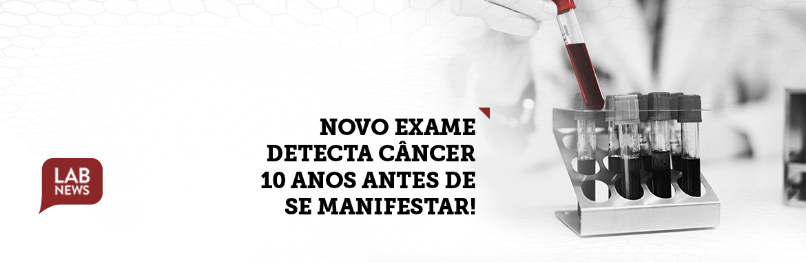 Novo Exame em Desenvolvimento Pode Detectar Qualquer Câncer até 10 Anos Antes de se Manifestar